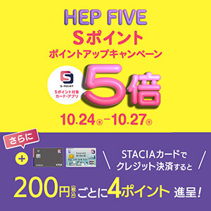 【HEP FIVE】Ｓポイント5倍ポイントアップキャンペーン！STACIAカードのクレジット決済でさらにおトク！！ （期間：10月24日（金）～10月27日（月））